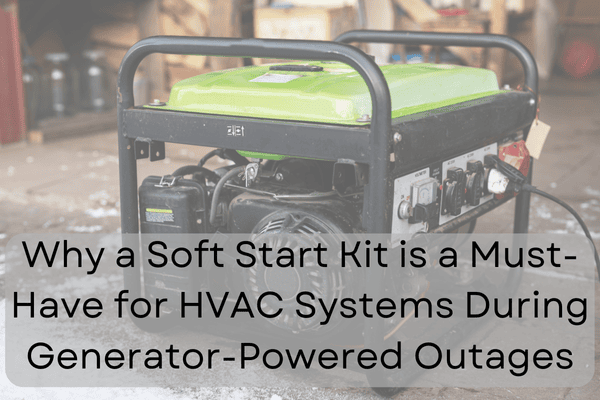 Why a Soft Start Kit is a Must-Have for HVAC Systems During Generator-Powered Outages